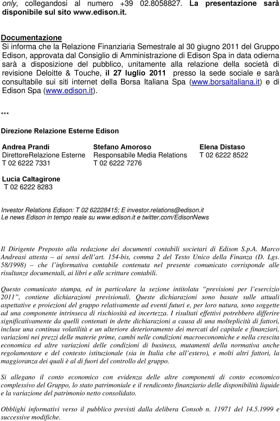 Documentazione Si informa che la Relazione Finanziaria Semestrale al 30 giugno 2011 del Gruppo Edison, approvata dal Consiglio di Amministrazione di Edison Spa in data odierna sarà a disposizione del