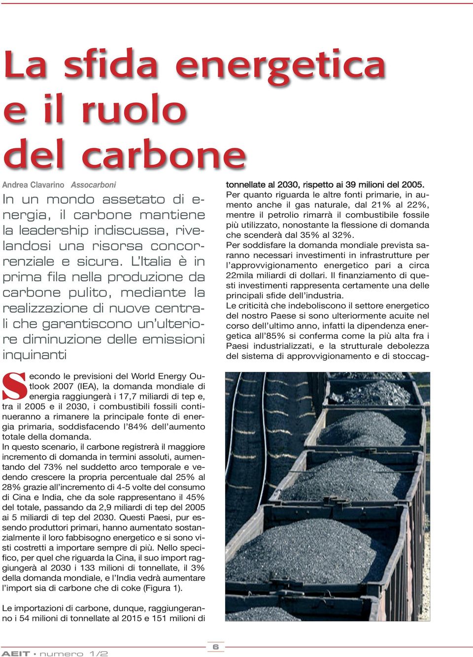 L Italia è in prima fila nella produzione da carbone pulito, mediante la realizzazione di nuove centrali che garantiscono un ulteriore diminuzione delle emissioni inquinanti tonnellate al 2030,