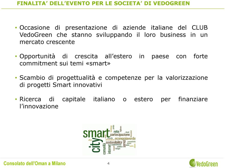 paese con forte commitment sui temi«smart» Scambio di progettualità e competenze per la valorizzazione di