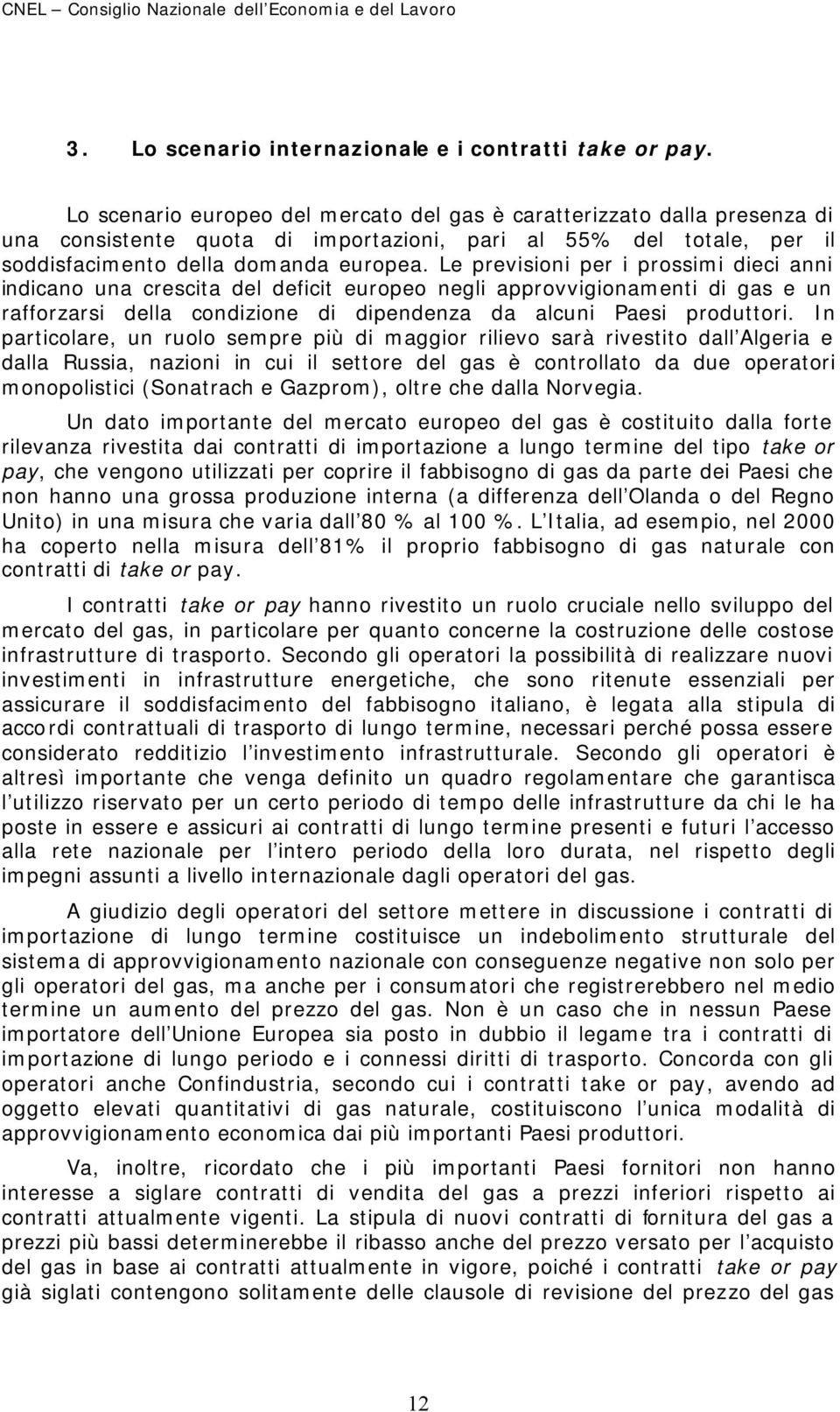 Le previsioni per i prossimi dieci anni indicano una crescita del deficit europeo negli approvvigionamenti di gas e un rafforzarsi della condizione di dipendenza da alcuni Paesi produttori.