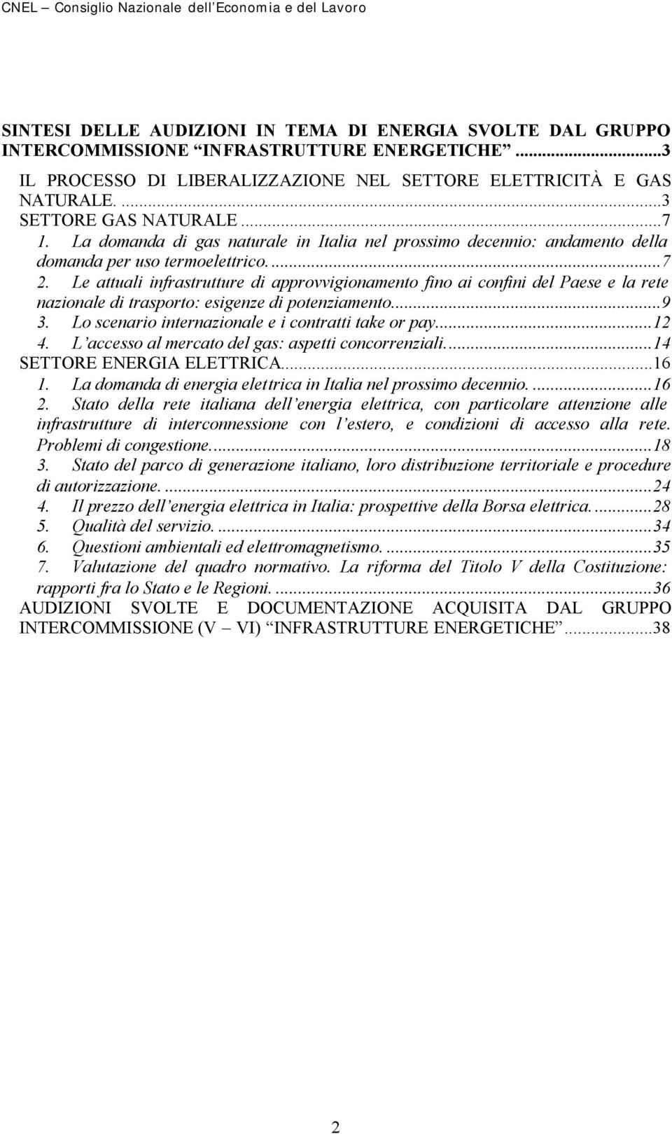 Le attuali infrastrutture di approvvigionamento fino ai confini del Paese e la rete nazionale di trasporto: esigenze di potenziamento...9 3. Lo scenario internazionale e i contratti take or pay...12 4.