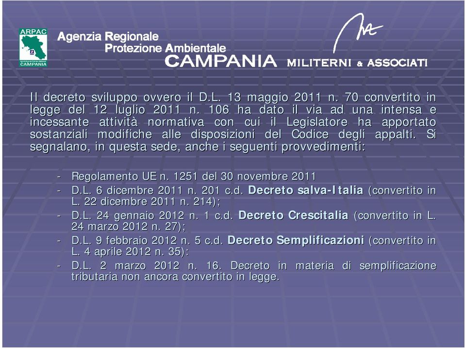 Si segnalano, in questa sede, anche i seguenti provvedimenti: - Regolamento UE n. 1251 del 30 novembre 2011 - D.L. 6 dicembre 2011 n. 201 c.d. Decreto salva-italia (convertito in L.