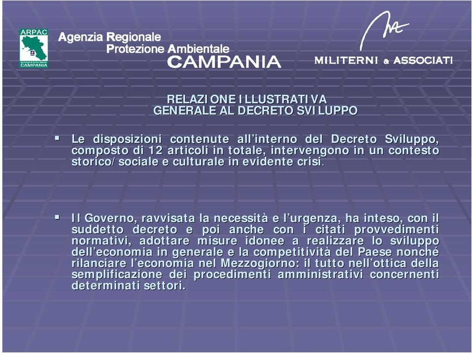 Il Governo, ravvisata la necessità e l urgenza, l ha inteso, con il suddetto decreto e poi anche con i citati provvedimenti normativi, adottare misure