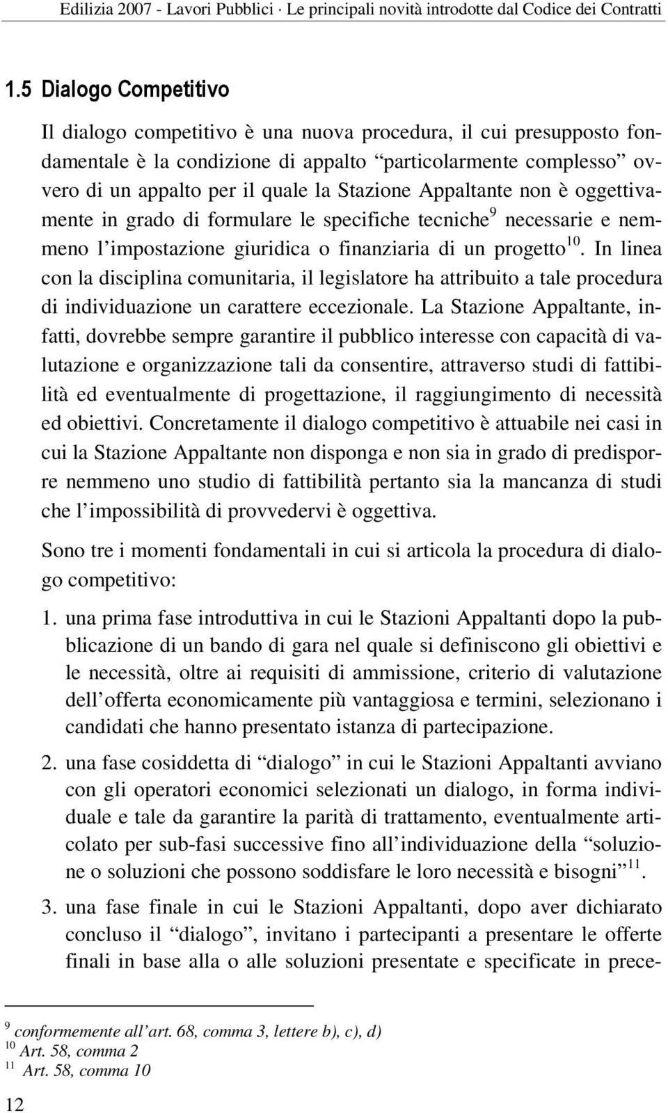 Appaltante non è oggettivamente in grado di formulare le specifiche tecniche 9 necessarie e nemmeno l impostazione giuridica o finanziaria di un progetto 10.