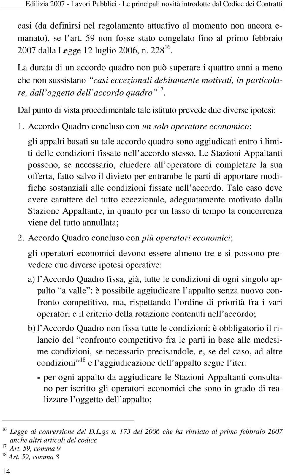 La durata di un accordo quadro non può superare i quattro anni a meno che non sussistano casi eccezionali debitamente motivati, in particolare, dall oggetto dell accordo quadro 17.