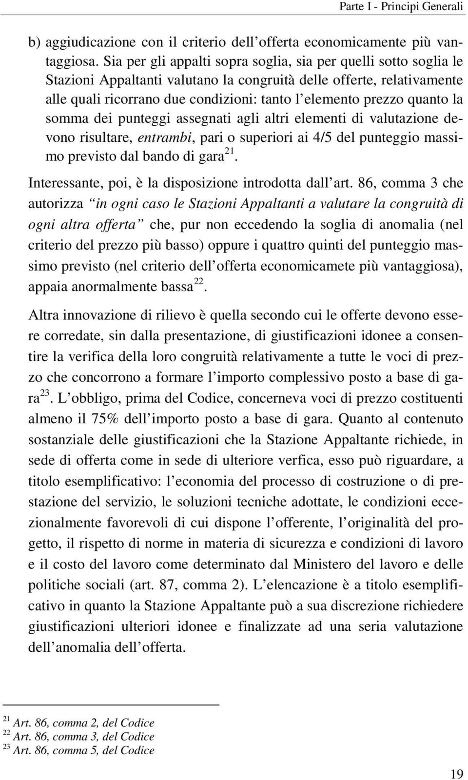 quanto la somma dei punteggi assegnati agli altri elementi di valutazione devono risultare, entrambi, pari o superiori ai 4/5 del punteggio massimo previsto dal bando di gara 21.