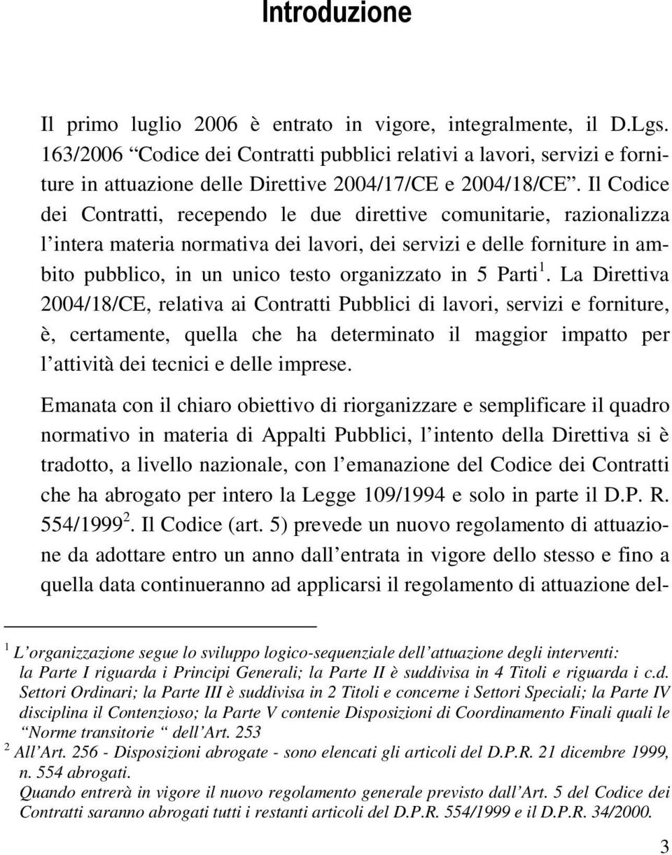 Il Codice dei Contratti, recependo le due direttive comunitarie, razionalizza l intera materia normativa dei lavori, dei servizi e delle forniture in ambito pubblico, in un unico testo organizzato in