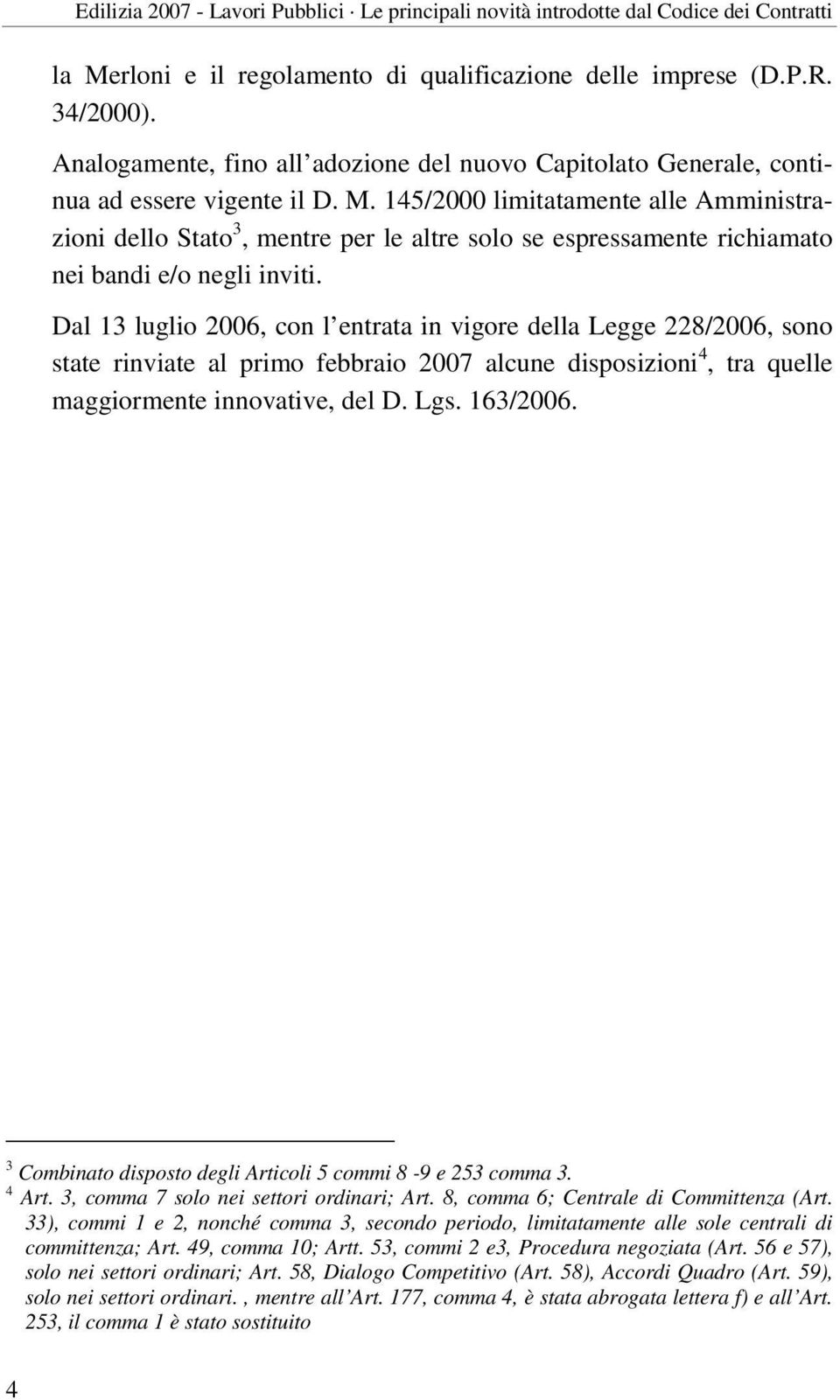 145/2000 limitatamente alle Amministrazioni dello Stato 3, mentre per le altre solo se espressamente richiamato nei bandi e/o negli inviti.