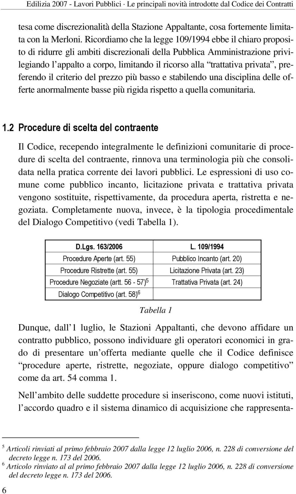 privata, preferendo il criterio del prezzo più basso e stabilendo una disciplina delle offerte anormalmente basse più rigida rispetto a quella comunitaria. 1.