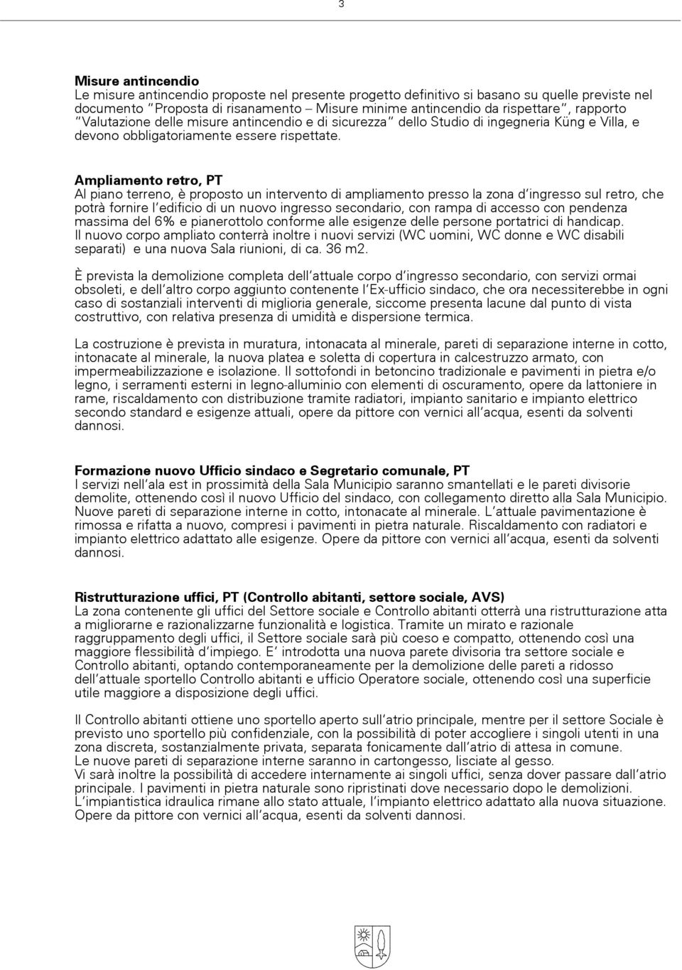 Ampliamento retro, PT Al piano terreno, è proposto un intervento di ampliamento presso la zona d»ingresso sul retro, che potrà fornire l»edificio di un nuovo ingresso secondario, con rampa di accesso