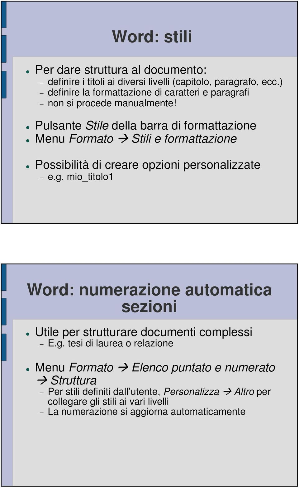 Pulsante Stile della barra di formattazione Menu Formato Stili e formattazione Possibilità di creare opzioni personalizzate e.g.