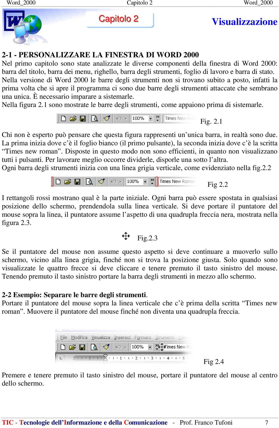 Nella versione di Word 2000 le barre degli strumenti non si trovano subito a posto, infatti la prima volta che si apre il programma ci sono due barre degli strumenti attaccate che sembrano una unica.