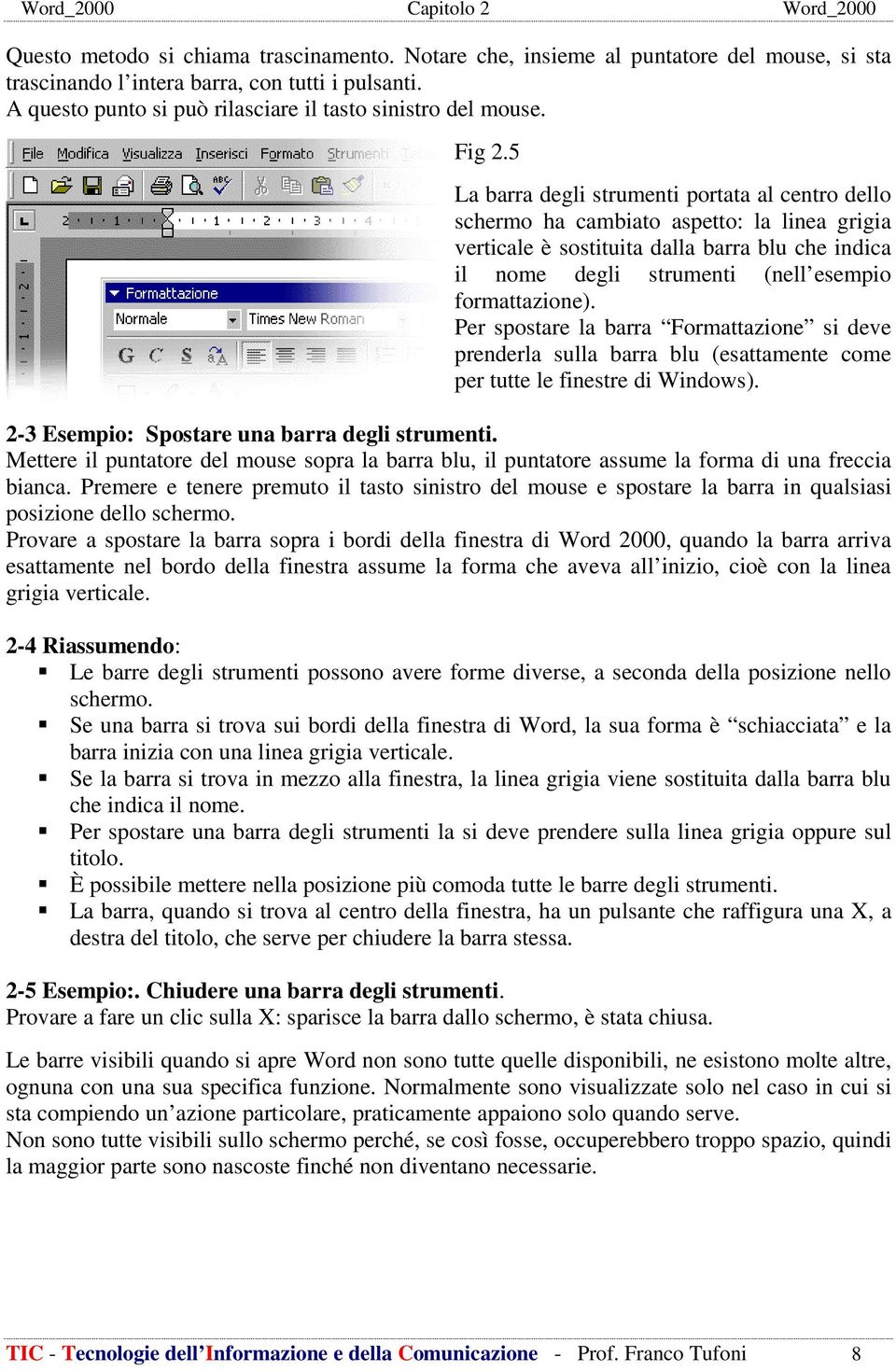 5 La barra degli strumenti portata al centro dello schermo ha cambiato aspetto: la linea grigia verticale è sostituita dalla barra blu che indica il nome degli strumenti (nell esempio formattazione).