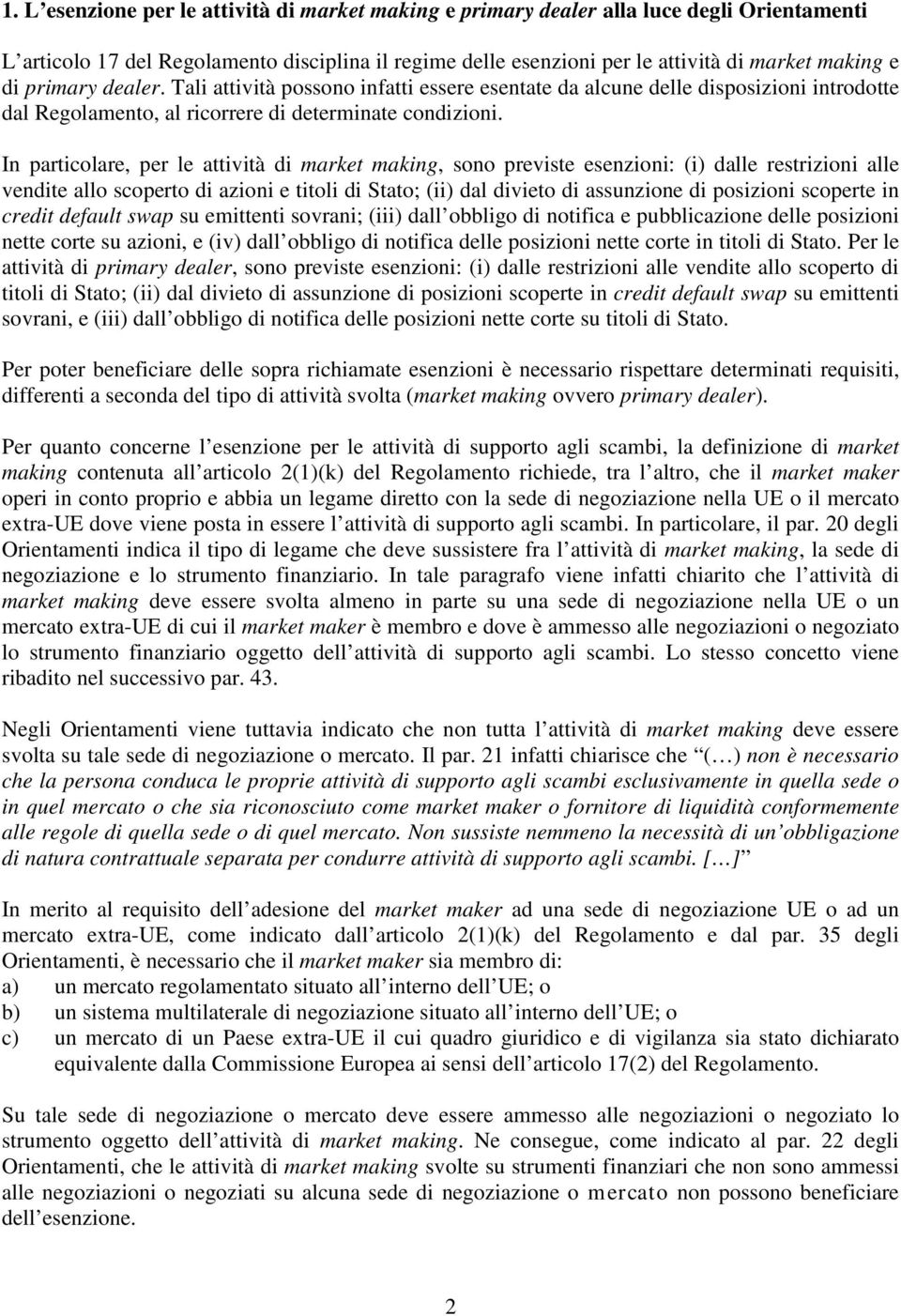 In particolare, per le attività di market making, sono previste esenzioni: (i) dalle restrizioni alle vendite allo scoperto di azioni e titoli di Stato; (ii) dal divieto di assunzione di posizioni