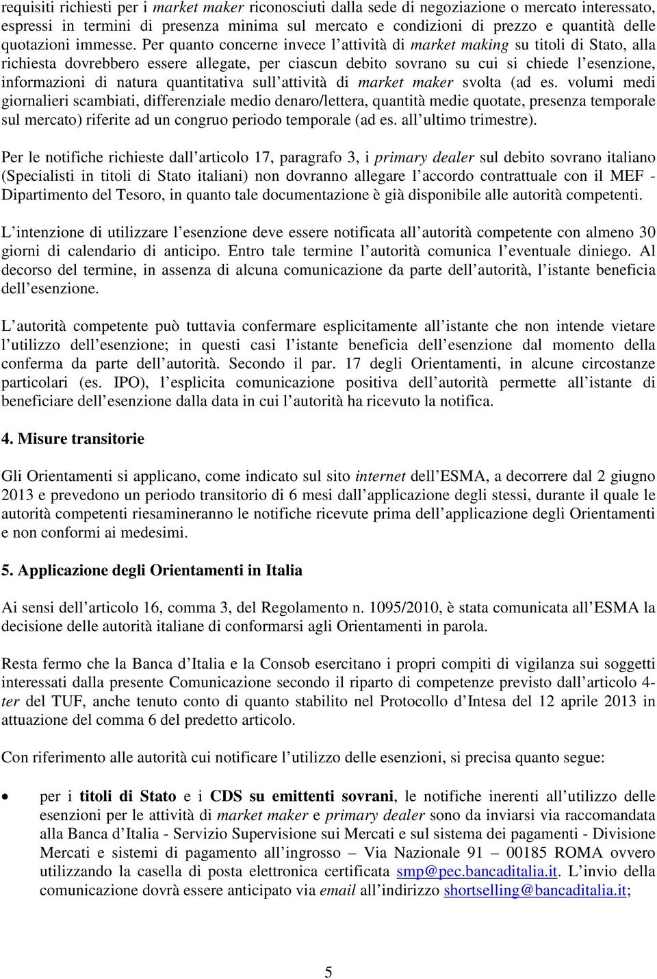 Per quanto concerne invece l attività di market making su titoli di Stato, alla richiesta dovrebbero essere allegate, per ciascun debito sovrano su cui si chiede l esenzione, informazioni di natura