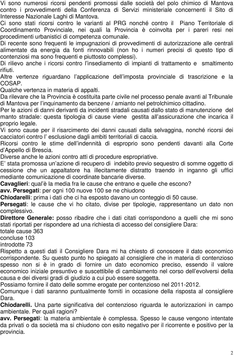 Ci sono stati ricorsi contro le varianti al PRG nonché contro il Piano Territoriale di Coordinamento Provinciale, nei quali la Provincia è coinvolta per i pareri resi nei procedimenti urbanistici di