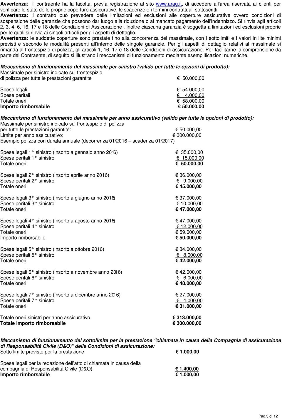 Avvertenza: il contratto può prevedere delle limitazioni ed esclusioni alle coperture assicurative ovvero condizioni di sospensione delle garanzie che possono dar luogo alla riduzione o al mancato