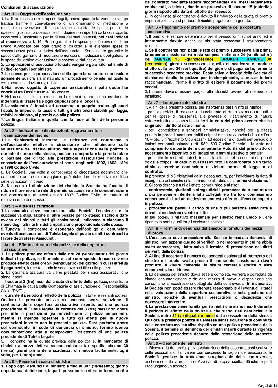 peritali, le spese di giustizia, processuali e di indagine non ripetibili dalla controparte, occorrenti all assicurato per la difesa dei suoi interessi, nei casi indicati al successivo art. 16.