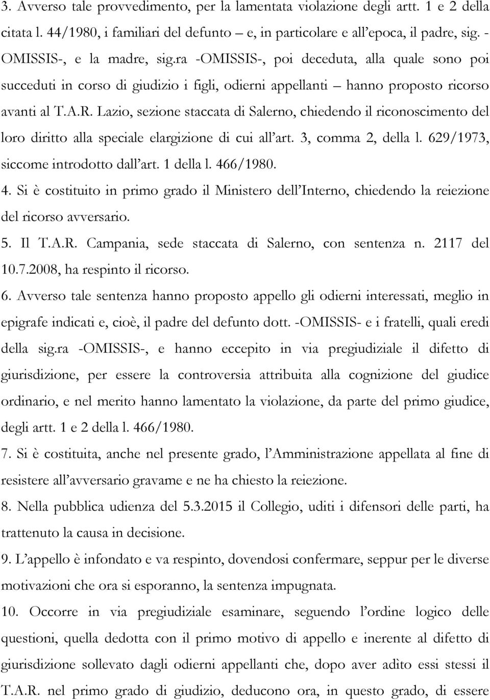 Lazio, sezione staccata di Salerno, chiedendo il riconoscimento del loro diritto alla speciale elargizione di cui all art. 3, comma 2, della l. 629/1973, siccome introdotto dall art. 1 della l.