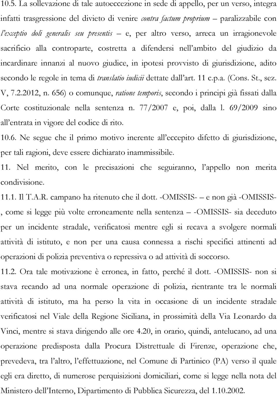 giurisdizione, adito secondo le regole in tema di translatio iudicii dettate dall art. 11 c.p.a. (Cons. St., sez. V, 7.2.2012, n.