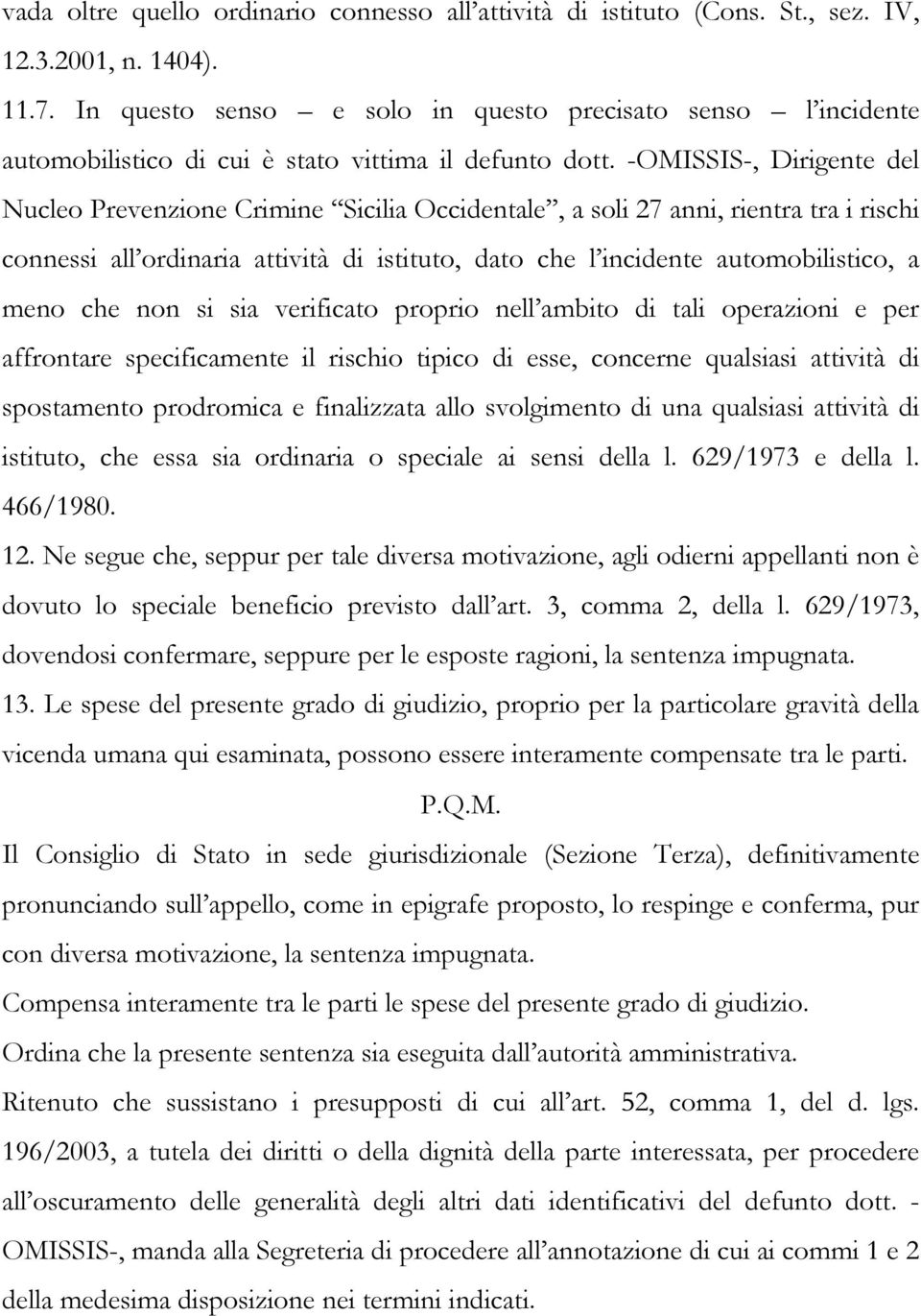 -OMISSIS-, Dirigente del Nucleo Prevenzione Crimine Sicilia Occidentale, a soli 27 anni, rientra tra i rischi connessi all ordinaria attività di istituto, dato che l incidente automobilistico, a meno