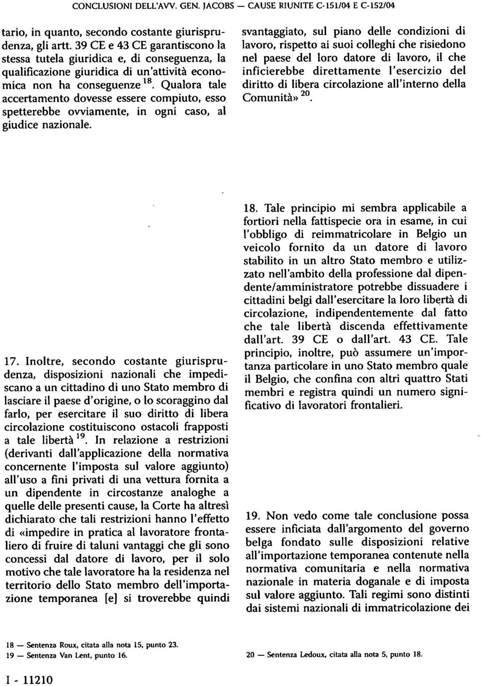 Qualora tale accertamento dovesse essere compiuto, esso spetterebbe ovviamente, in ogni caso, al giudice nazionale.