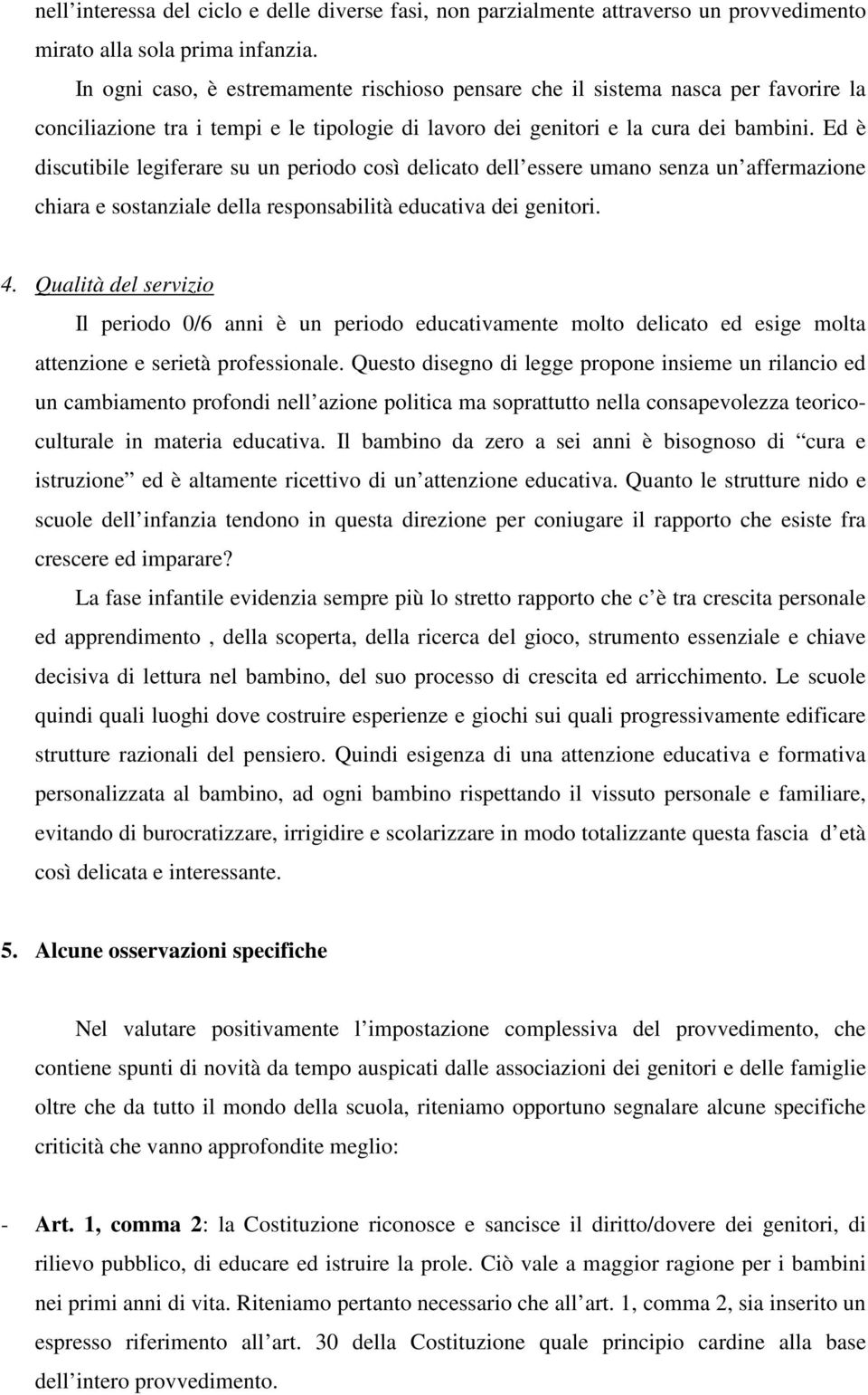 Ed è discutibile legiferare su un periodo così delicato dell essere umano senza un affermazione chiara e sostanziale della responsabilità educativa dei genitori. 4.