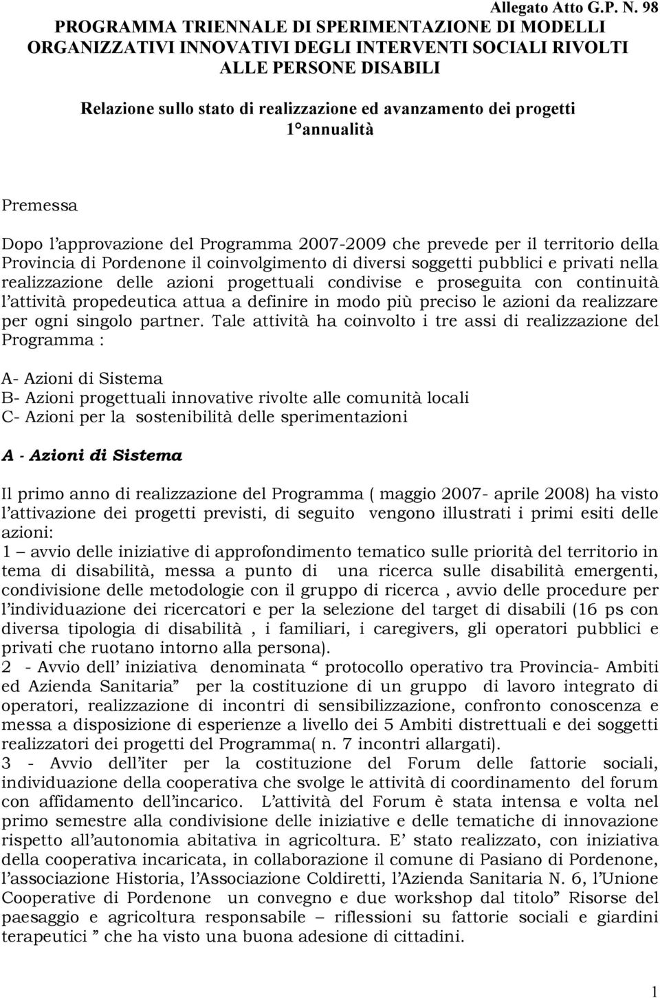 1 annualità Premessa Dopo l approvazione del Programma 2007-2009 che prevede per il territorio della Provincia di Pordenone il coinvolgimento di diversi soggetti pubblici e privati nella