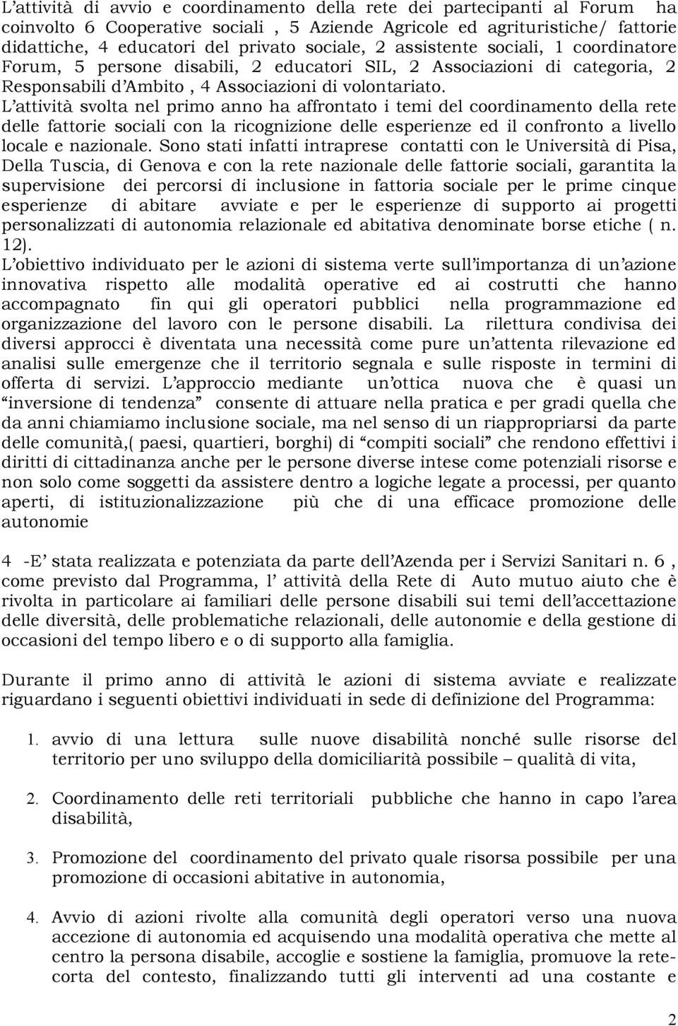 L attività svolta nel primo anno ha affrontato i temi del coordinamento della rete delle con la ricognizione delle esperienze ed il confronto a livello locale e nazionale.