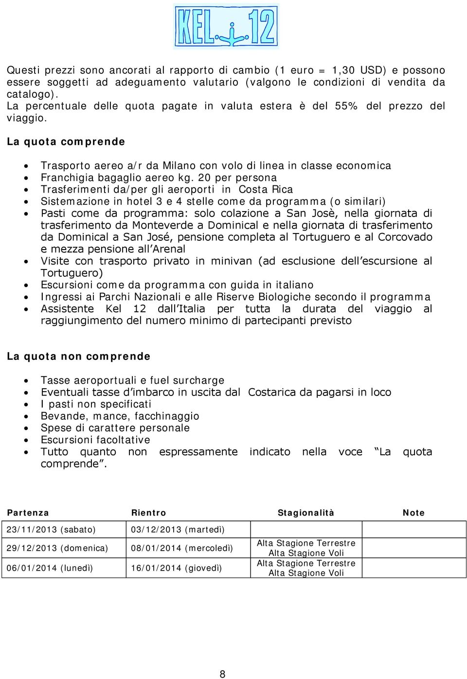 La quota comprende Trasporto aereo a/r da Milano con volo di linea in classe economica Franchigia bagaglio aereo kg.