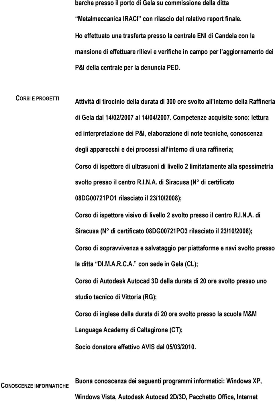 CORSI E PROGETTI Attività di tirocinio della durata di 300 ore svolto all interno della Raffineria di Gela dal 14/02/2007 al 14/04/2007.