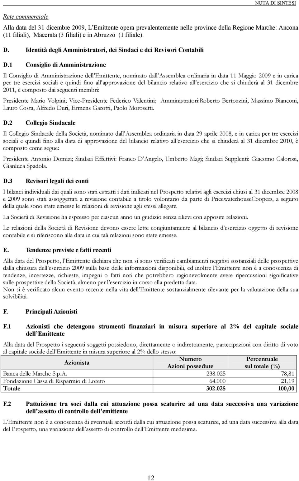 1 Consiglio di Amministrazione Il Consiglio di Amministrazione dell Emittente, nominato dall Assemblea ordinaria in data 11 Maggio 2009 e in carica per tre esercizi sociali e quindi fino all