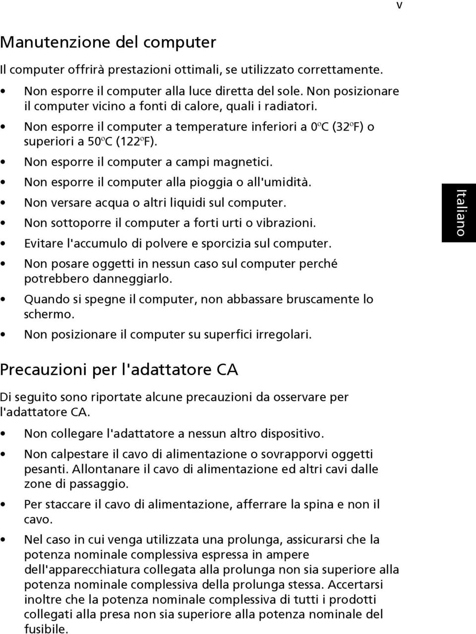 Non esporre il computer a campi magnetici. Non esporre il computer alla pioggia o all'umidità. Non versare acqua o altri liquidi sul computer. Non sottoporre il computer a forti urti o vibrazioni.