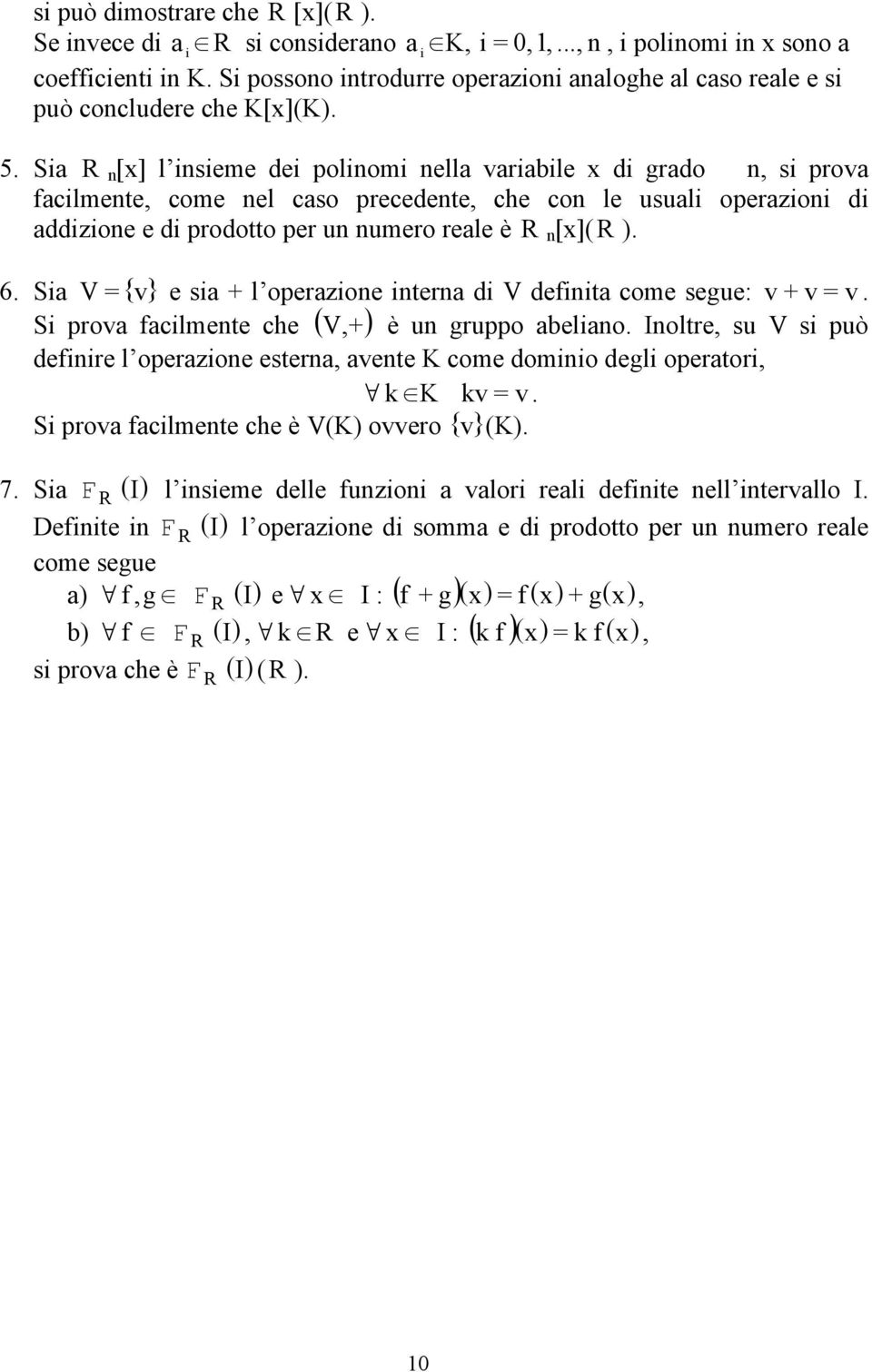 sia + l operazioe itera di V defiita come segue: v + v = v Si prova facilmete che ( V + ) è u gruppo abeliao Ioltre su V si può defiire l operazioe estera avete K come domiio degli operatori k K kv =