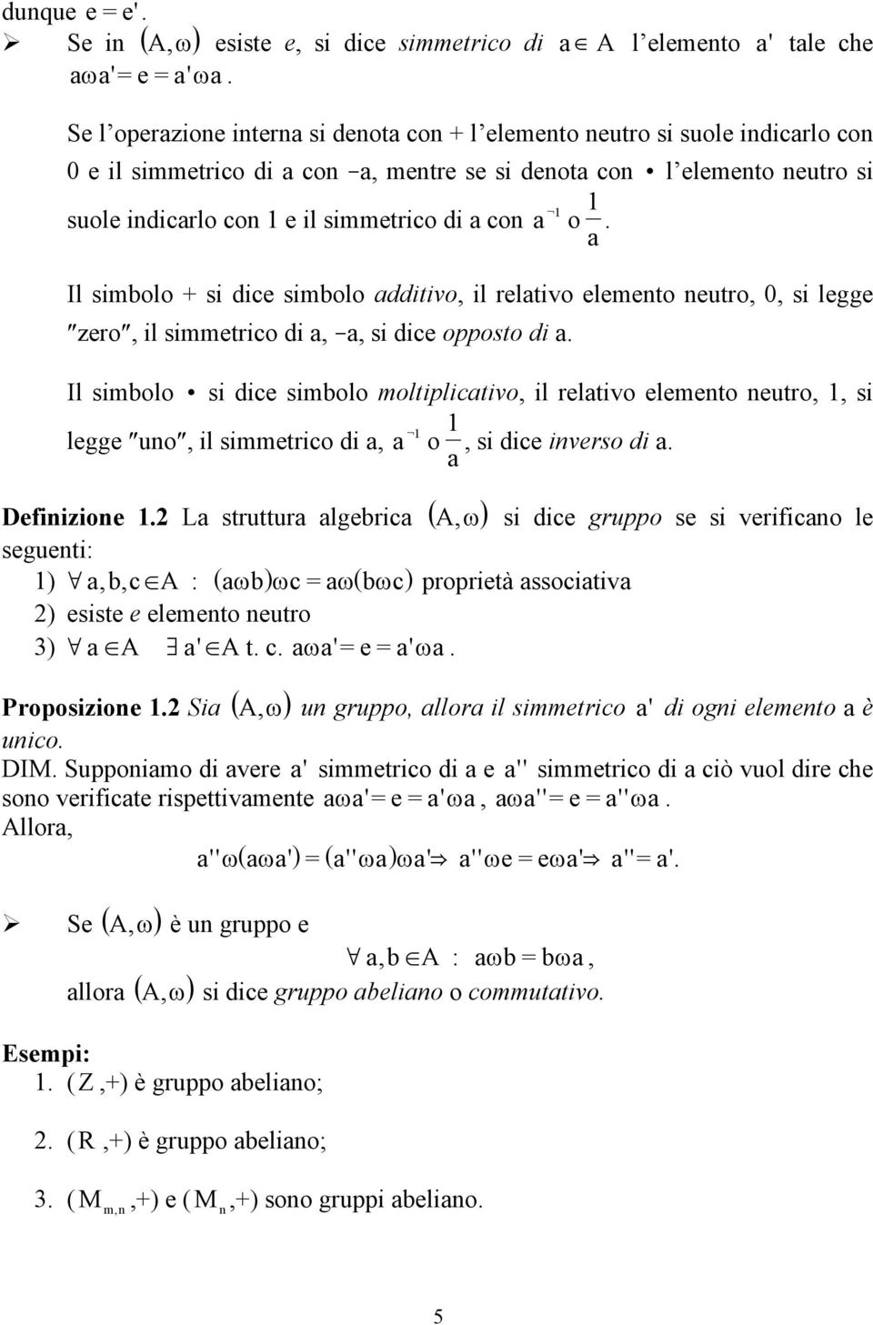 opposto di a Il simbolo si dice simbolo moltiplicativo il relativo elemeto eutro si legge uo il simmetrico di a a o a si dice iverso di a A si dice gruppo se si verificao le segueti: ) ab c A : ( a ω