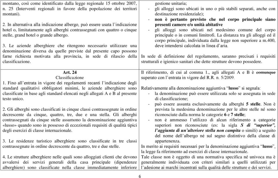 3. Le aziende alberghiere che ritengono necessario utilizzare una denominazione diversa da quelle previste dal presente capo possono farne richiesta motivata alla provincia, in sede di rilascio della