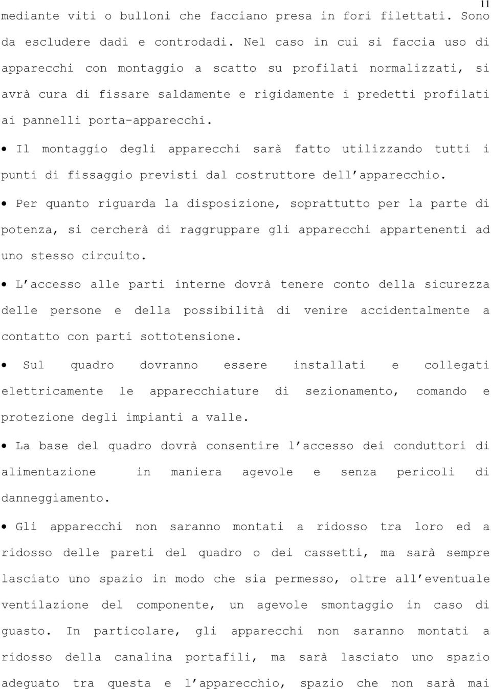 Il montaggio degli apparecchi sarà fatto utilizzando tutti i punti di fissaggio previsti dal costruttore dell apparecchio.