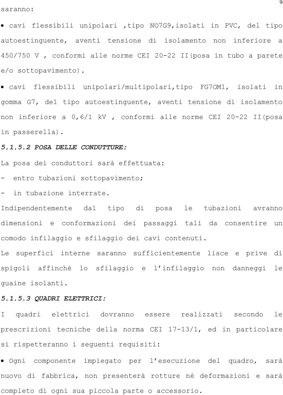 cavi flessibili unipolari/multipolari,tipo FG7OM1, isolati in gomma G7, del tipo autoestinguente, aventi tensione di isolamento non inferiore a 0,6/1 kv, conformi alle norme CEI 20-22 II(posa in