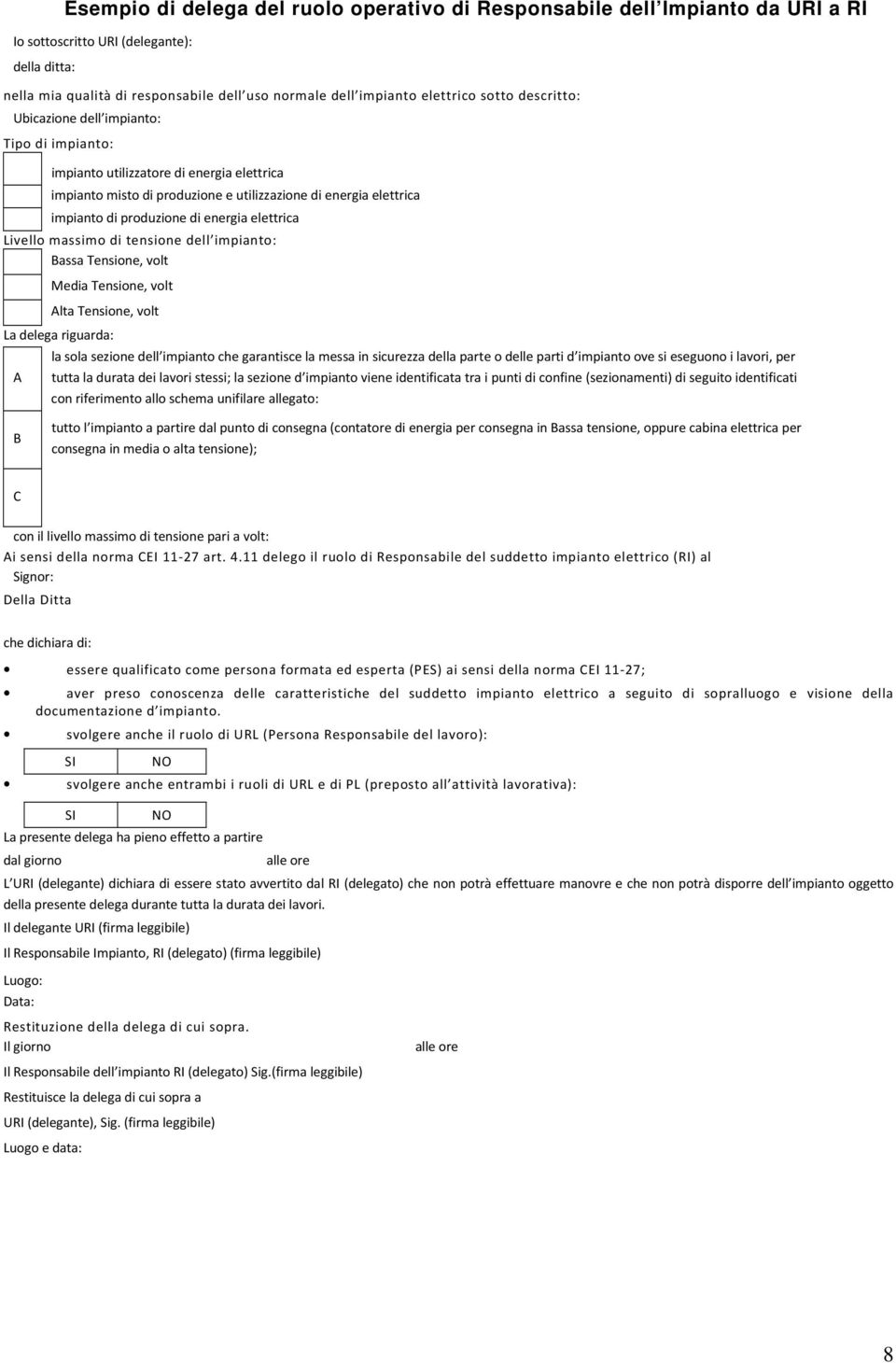 produzione di energia elettrica Livello massimo di tensione dell impianto: Bassa Tensione, volt Media Tensione, volt Alta Tensione, volt La delega riguarda: A la sola sezione dell impianto che