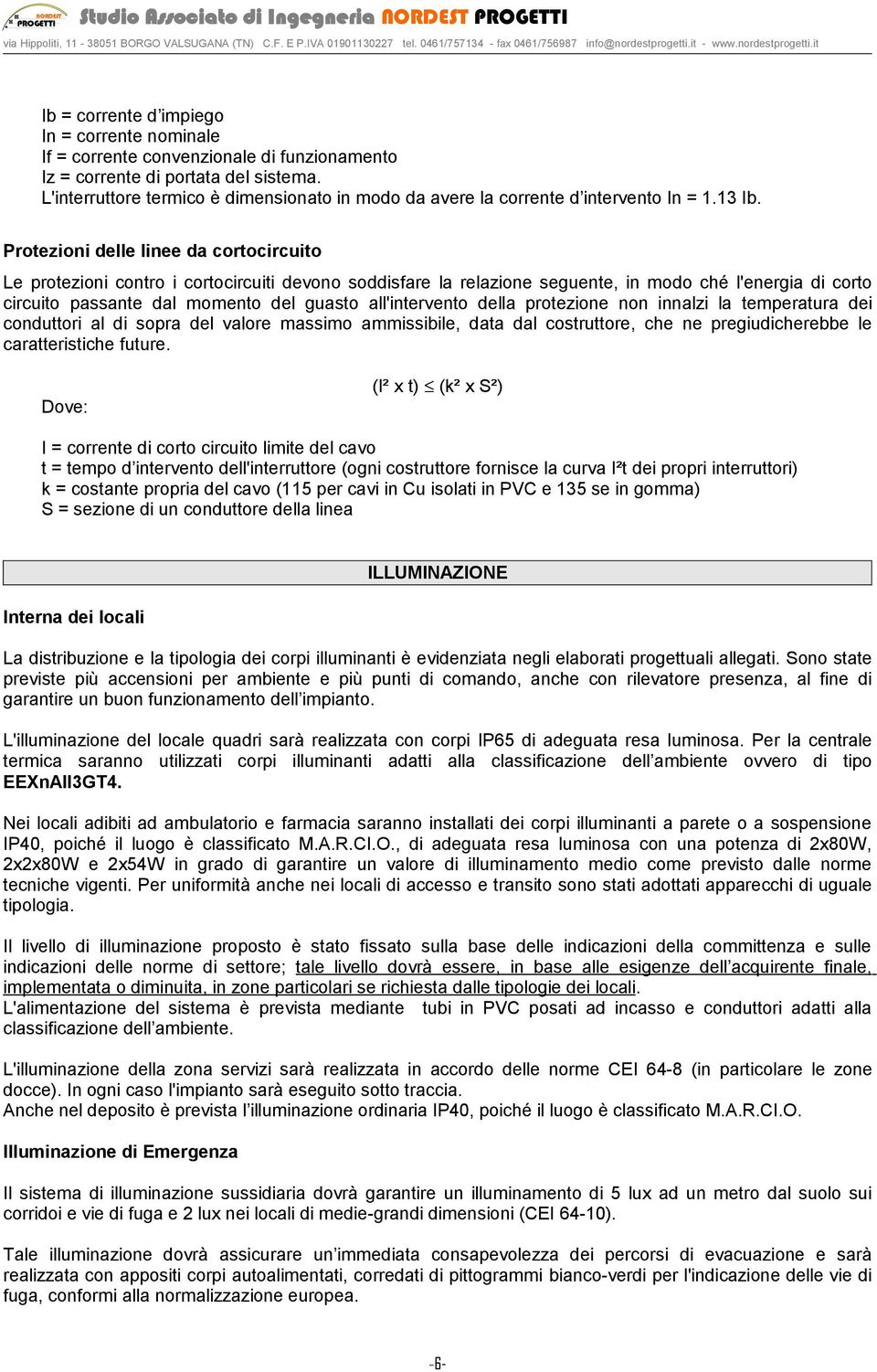 Protezioni delle linee da cortocircuito Le protezioni contro i cortocircuiti devono soddisfare la relazione seguente, in modo ché l'energia di corto circuito passante dal momento del guasto