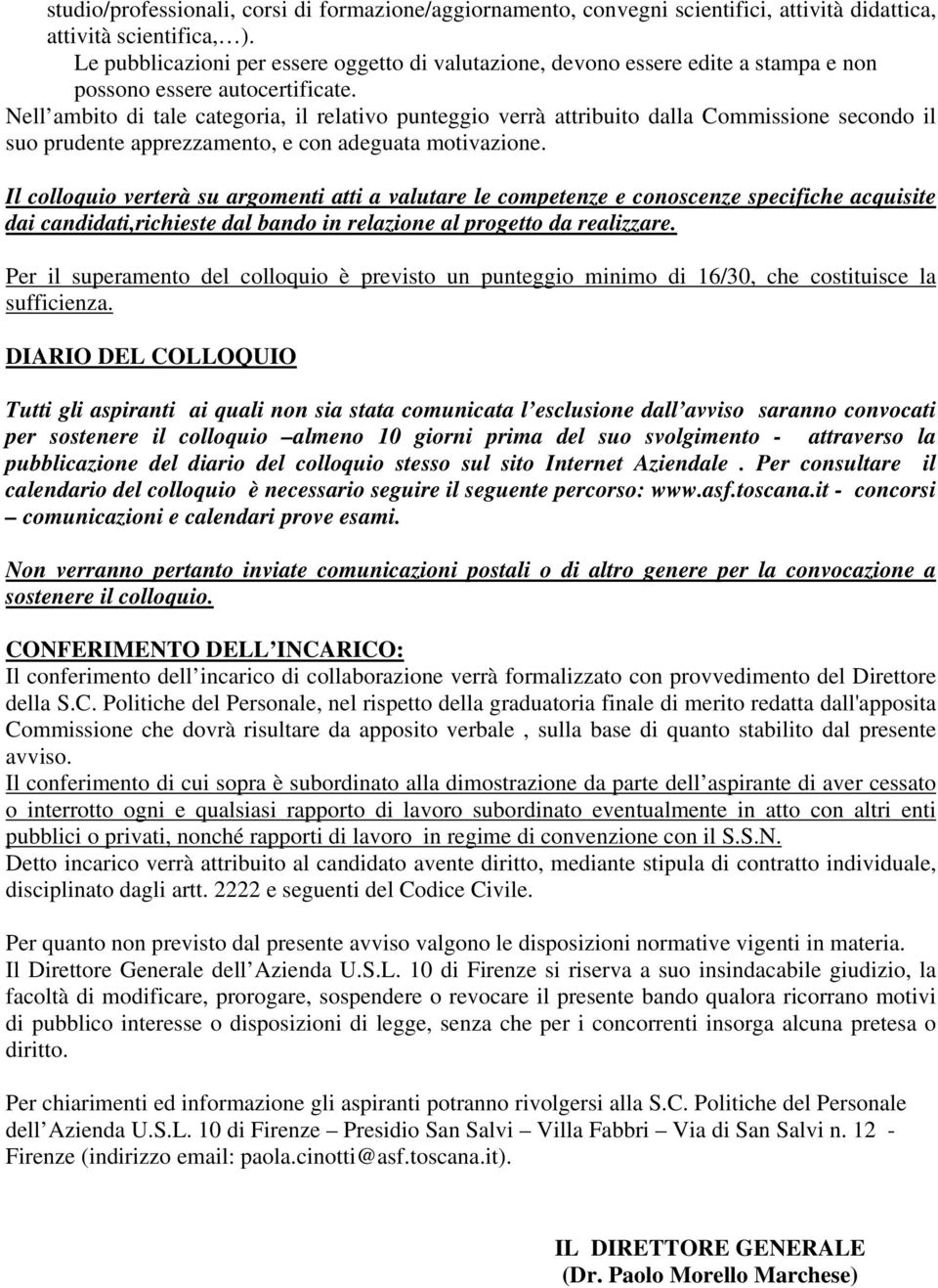 Nell ambito di tale categoria, il relativo punteggio verrà attribuito dalla Commissione secondo il suo prudente apprezzamento, e con adeguata motivazione.