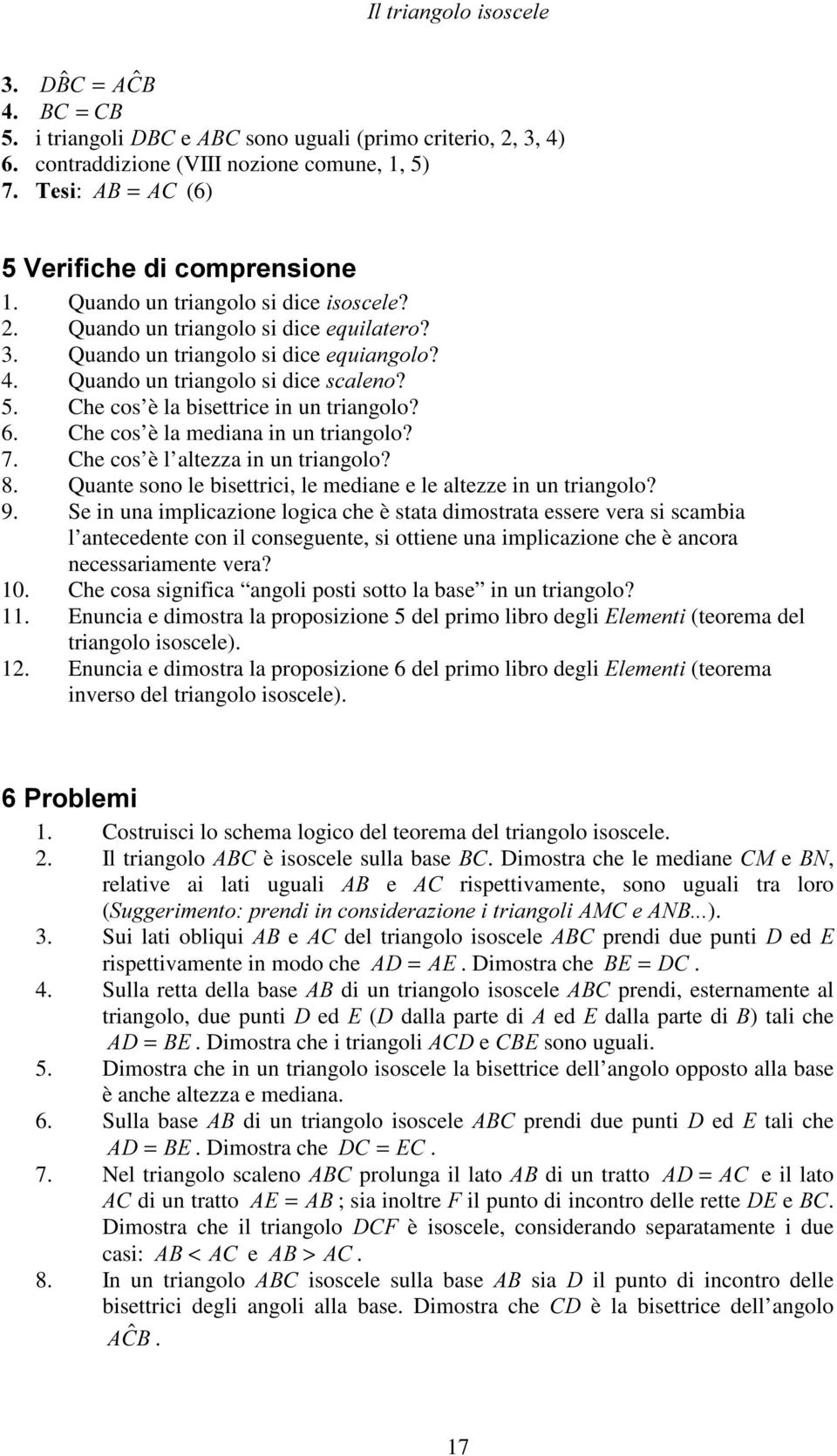 Che cos è la bisettrice in un triangolo? 6. Che cos è la mediana in un triangolo? 7. Che cos è l altezza in un triangolo? 8. Quante sono le bisettrici, le mediane e le altezze in un triangolo? 9.