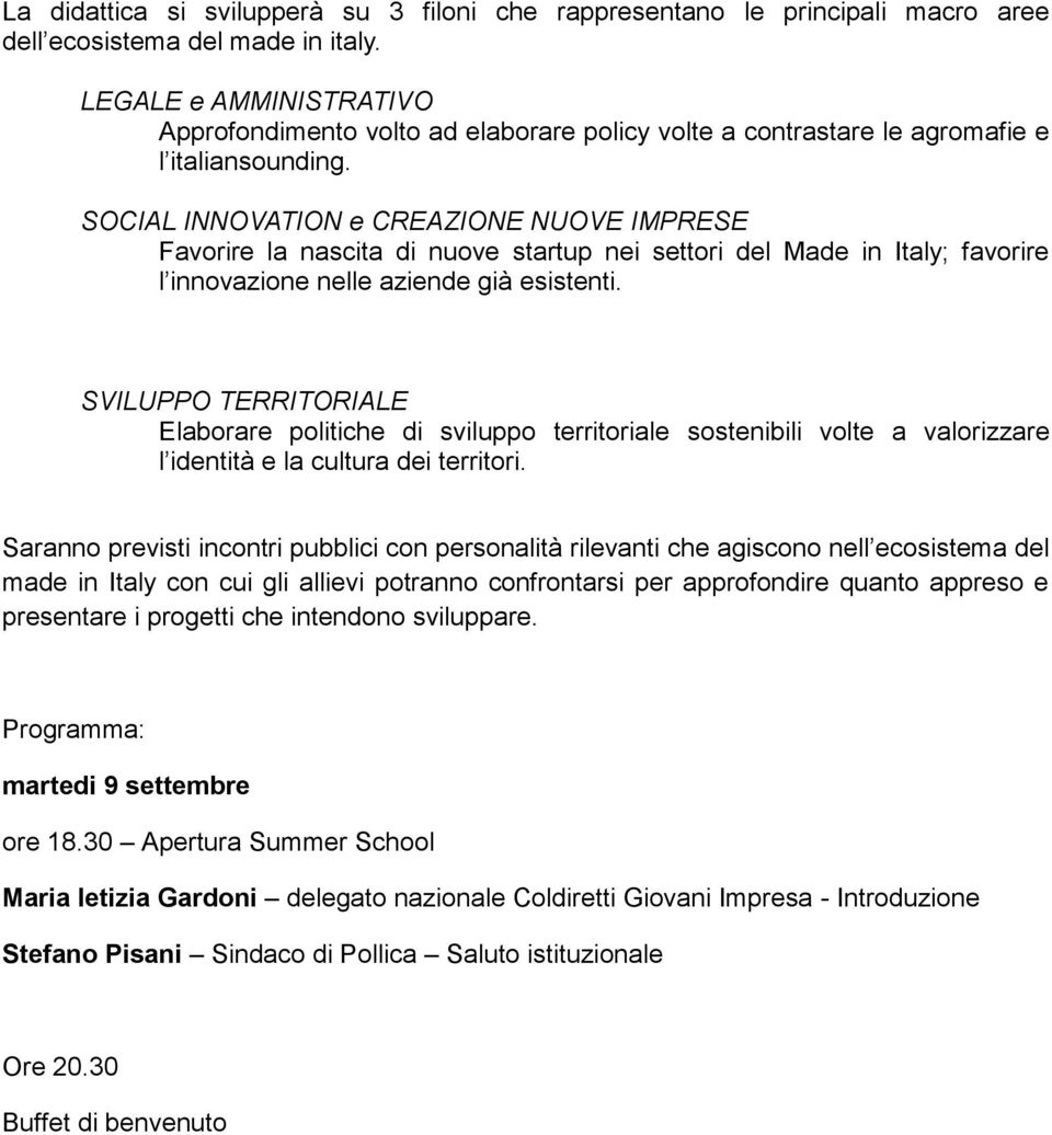 SOCIAL INNOVATION e CREAZIONE NUOVE IMPRESE Favorire la nascita di nuove startup nei settori del Made in Italy; favorire l innovazione nelle aziende già esistenti.