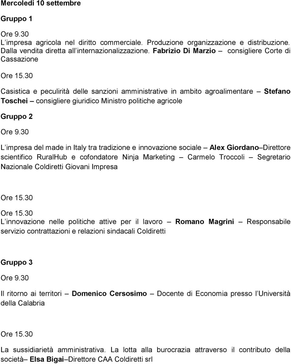 Gruppo 2 L impresa del made in Italy tra tradizione e innovazione sociale Alex Giordano Direttore scientifico RuralHub e cofondatore Ninja Marketing Carmelo Troccoli Segretario Nazionale Coldiretti