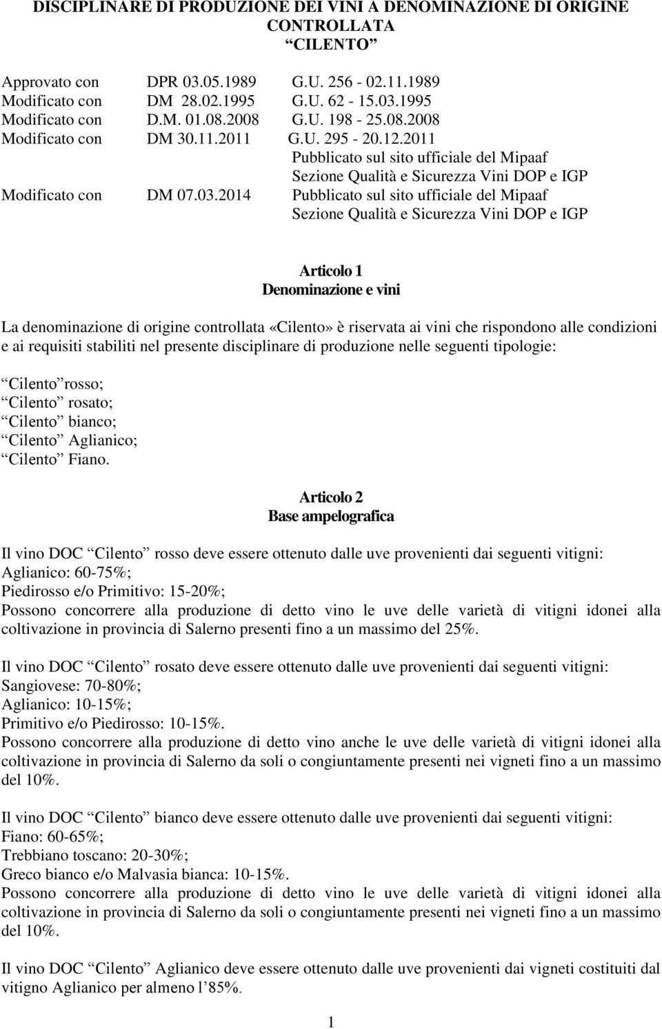 2014 Pubblicato sul sito ufficiale del Mipaaf Sezione Qualità e Sicurezza Vini DOP e IGP Articolo 1 Denominazione e vini La denominazione di origine controllata «Cilento» è riservata ai vini che