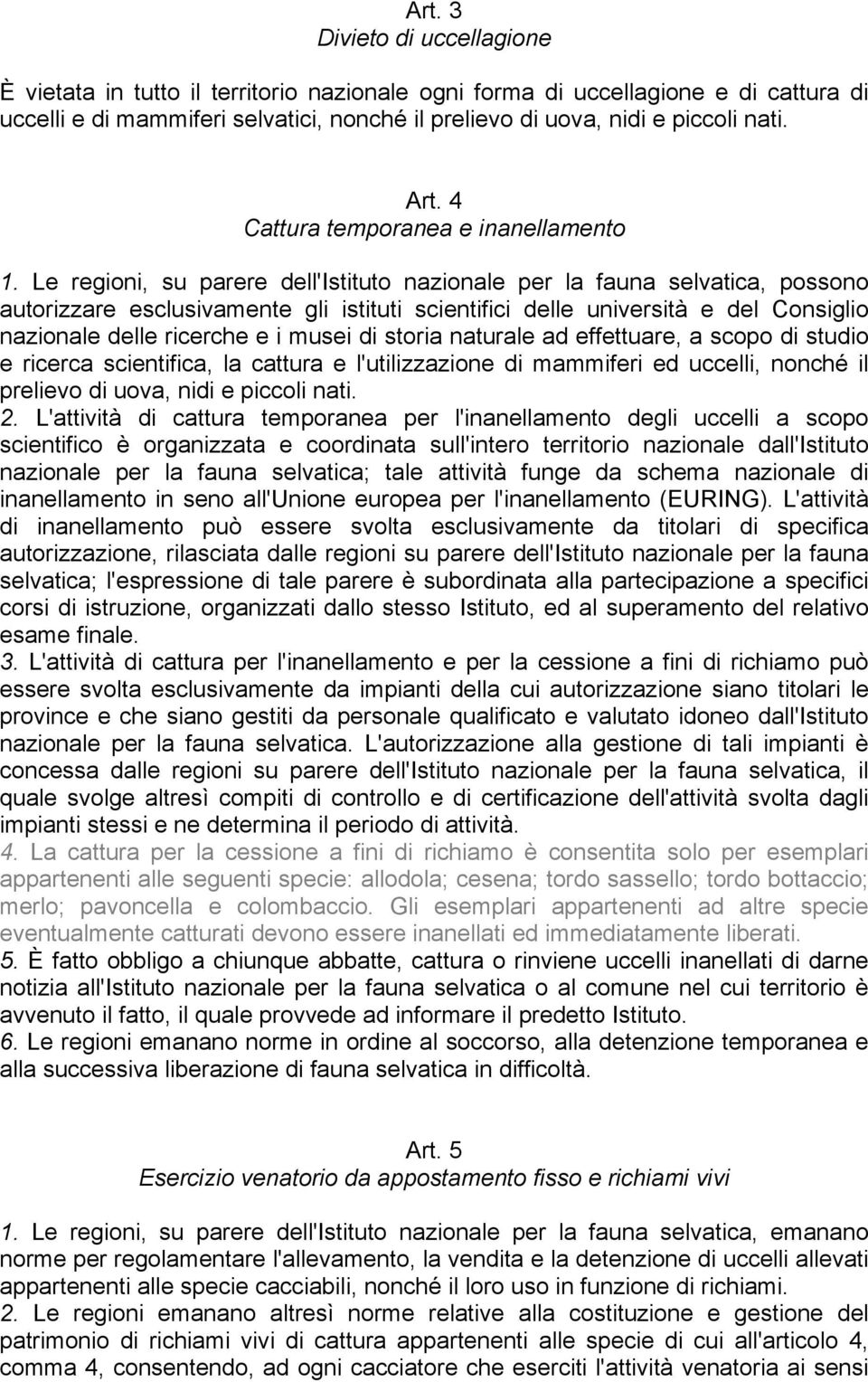 Le regioni, su parere dell'istituto nazionale per la fauna selvatica, possono autorizzare esclusivamente gli istituti scientifici delle università e del Consiglio nazionale delle ricerche e i musei