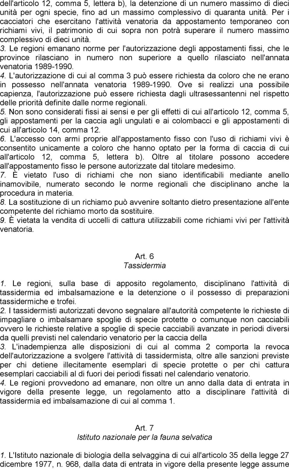 Le regioni emanano norme per l'autorizzazione degli appostamenti fissi, che le province rilasciano in numero non superiore a quello rilasciato nell'annata venatoria 1989-1990. 4.