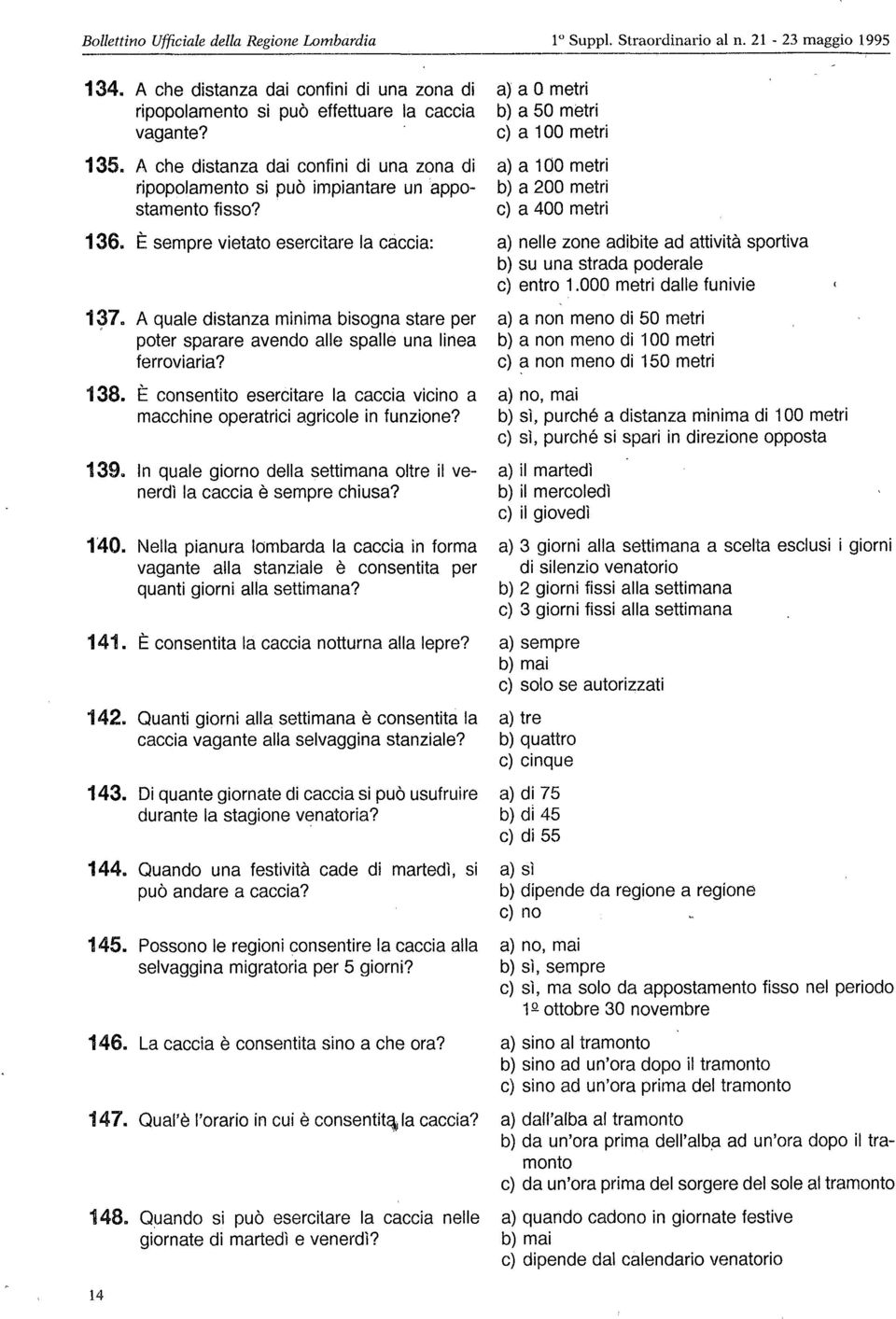 A quale distanza minima bisogna stare per poter sparare avendo alle spalle una linea ferroviaria? 138. È consentito esercitare la caccia vicino a macchine operatrici agricole in funzione?