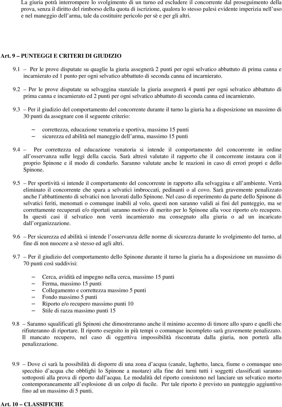 1 Per le prove disputate su quaglie la giuria assegnerà 2 punti per ogni selvatico abbattuto di prima canna e incarnierato ed 1 punto per ogni selvatico abbattuto di seconda canna ed incarnierato. 9.