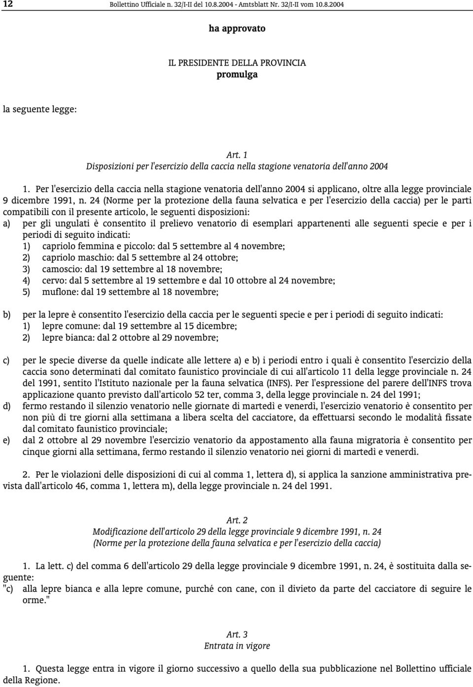 Per l'esercizio della caccia nella stagione venatoria dell'anno 2004 si applicano, oltre alla legge provinciale 9 dicembre 1991, n.